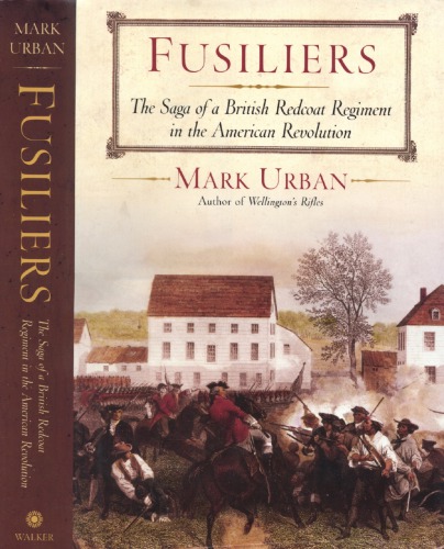 Fusiliers : The Saga of a British Redcoat Regiment in the American Revolution