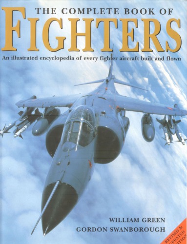 The Complete Book of Fighters : An Illustrated Encyclopedia of Every Fighter Aircraft Built and Flown