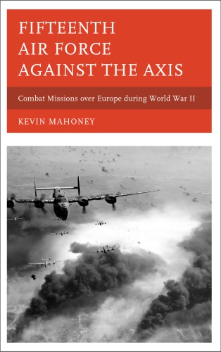 Fifteenth Air Force against the Axis : Combat Missions over Europe during World War II