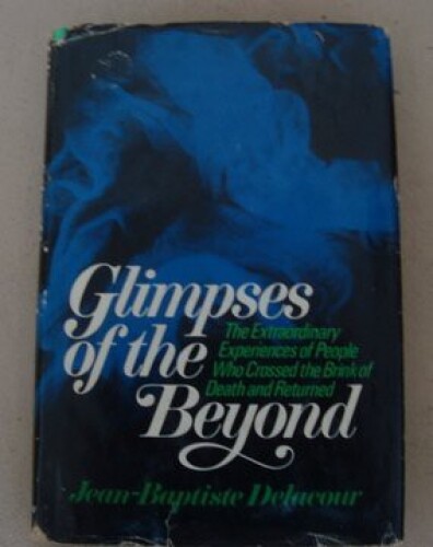 Glimpses of the beyond;: The extraordinary experiences of people who have crossed the brink of death and returned