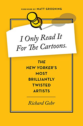 I Only Read It for the Cartoons: The New Yorker’s Most Brilliantly Twisted Artists