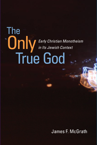 The only true God : early christian monotheism in its jewish context