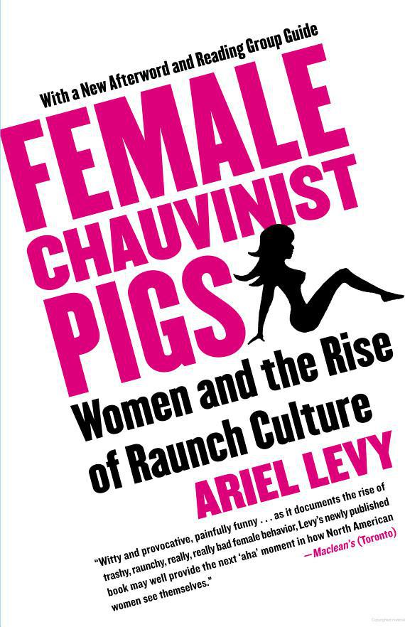 Female Chauvinist Pigs: Women and the Rise of Raunch Culture