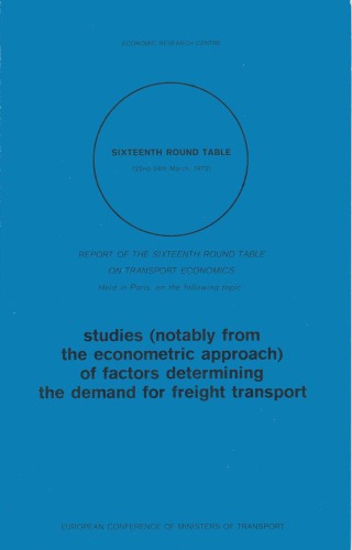 Studies (notably from the econometric approach) of factors determining the demand for freight transport report of the sixteenth Round Table on Transport Economics ...