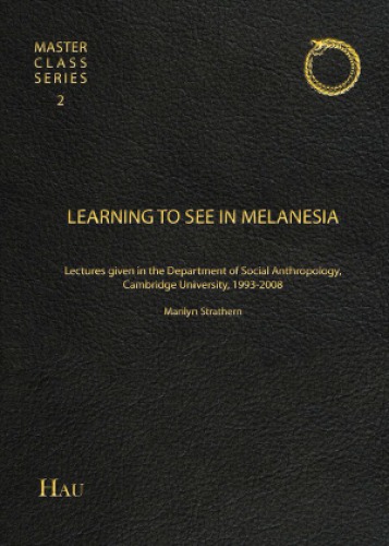 Learning to see in Melanesia: Four lectures given in the Department of Social Anthropology, Cambridge University, 1993–2008