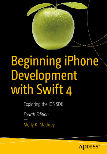  Beginning iPhone Development with Swift 4: Exploring the iOS SDK