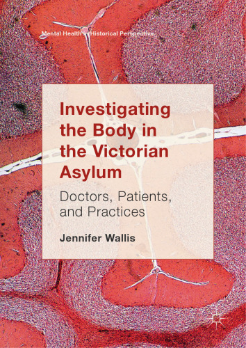  Investigating the Body in the Victorian Asylum: Doctors, Patients, and Practices