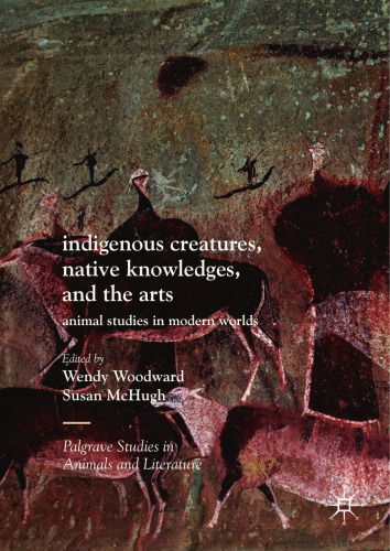 Indigenous Creatures, Native Knowledges, and the Arts: Animal Studies in Modern Worlds