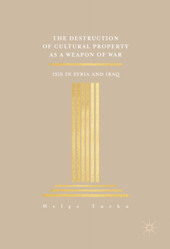  The Destruction of Cultural Property as a Weapon of War: ISIS in Syria and Iraq