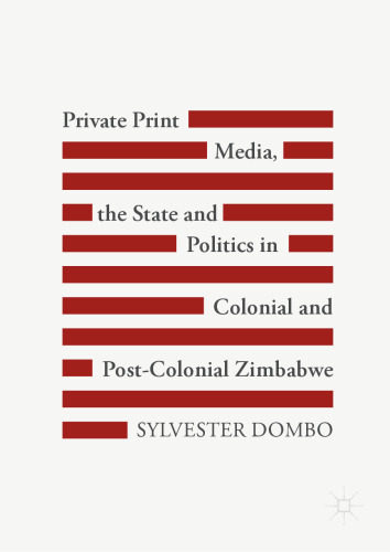  Private Print Media, the State and Politics in Colonial and Post-Colonial Zimbabwe