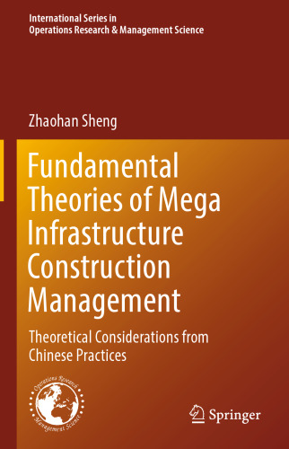  Fundamental Theories of Mega Infrastructure Construction Management: Theoretical Considerations from Chinese Practices