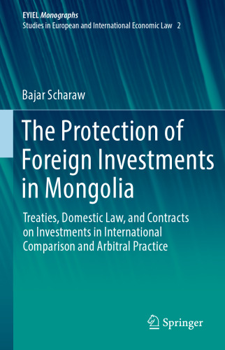  The Protection of Foreign Investments in Mongolia: Treaties, Domestic Law, and Contracts on Investments in International Comparison and Arbitral Practice