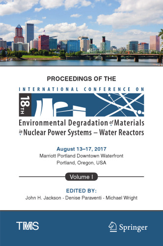 Proceedings of the 18th International Conference on Environmental Degradation of Materials in Nuclear Power Systems – Water Reactors: Volume 1