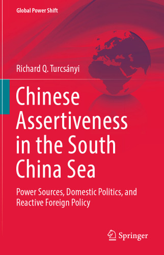  Chinese Assertiveness in the South China Sea: Power Sources, Domestic Politics, and Reactive Foreign Policy