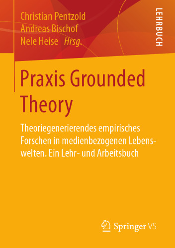 Praxis Grounded Theory: Theoriegenerierendes empirisches Forschen in medienbezogenen Lebenswelten. Ein Lehr- und Arbeitsbuch