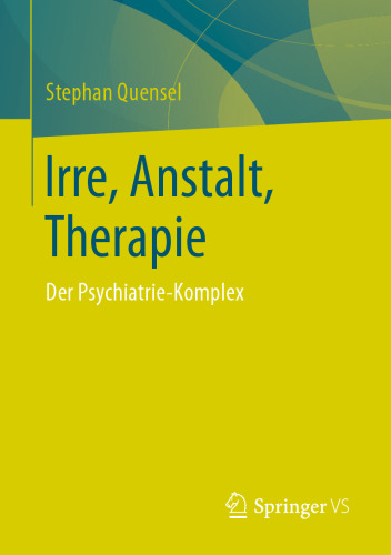 Irre, Anstalt, Therapie: Der Psychiatrie-Komplex