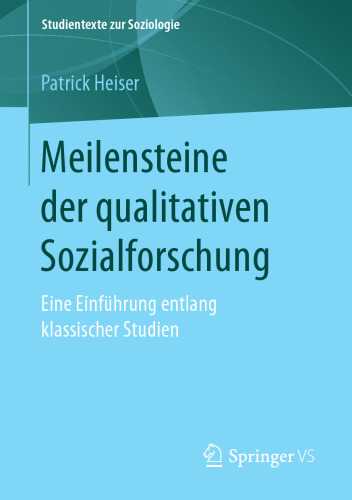  Meilensteine der qualitativen Sozialforschung: Eine Einführung entlang klassischer Studien