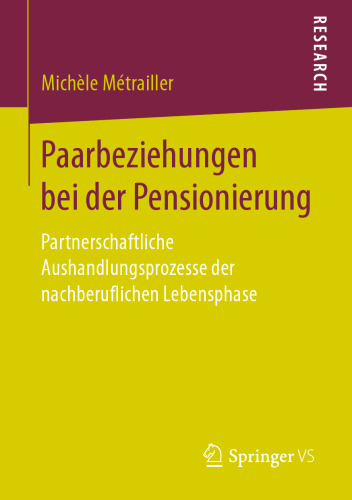 Paarbeziehungen bei der Pensionierung: Partnerschaftliche Aushandlungsprozesse der nachberuflichen Lebensphase