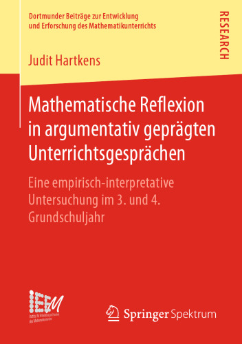 Mathematische Reflexion in argumentativ geprägten Unterrichtsgesprächen : Eine empirisch‐interpretative Untersuchung im 3. und 4. Grundschuljahr