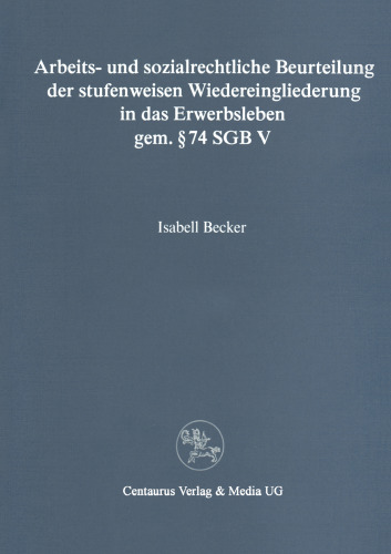 Arbeits- und sozialrechtliche Beurteilung der stufenweisen Wiedereingliederung in das Erwerbsleben gem. § 74 SGB V