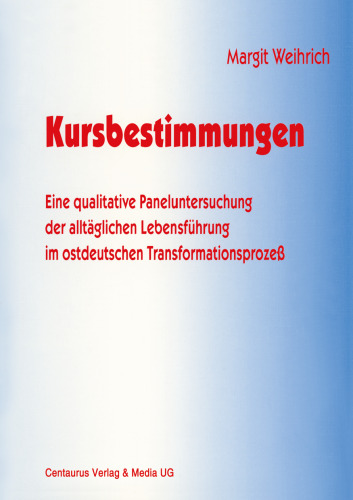 Kursbestimmungen: Eine qualitative Paneluntersuchung der alltäglichen Lebensführung im ostdeutschen Transformationsprozeß