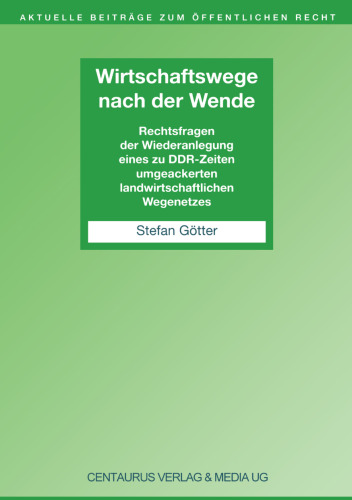 Wirtschaftswege nach der Wende: Rechtsfragen der Wiederanlegung eines zu DDR-Zeiten umgeackerten landwirtschaftlichen Wegenetzes