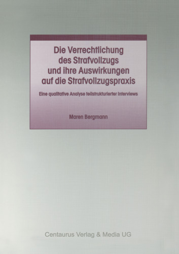 Die Verrechtlichung des Strafvollzugs und ihre Auswirkungen auf die Strafvollzugspraxis: Eine qualitative Analyse teilstrukturierter Interviews