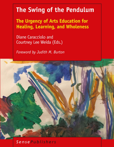  The Swing of the Pendulum: The Urgency of Arts Education for Healing, Learning, and Wholeness