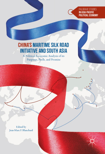  China’s Maritime Silk Road Initiative and South Asia: A Political Economic Analysis of its Purposes, Perils, and Promise