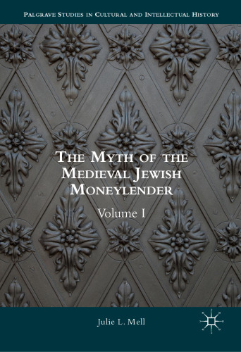  The Myth of the Medieval Jewish Moneylender: Volume I