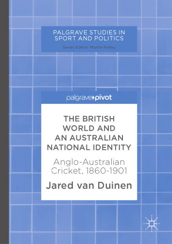  The British World and an Australian National Identity: Anglo-Australian Cricket, 1860–1901