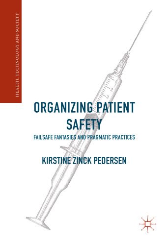  Organizing Patient Safety: Failsafe Fantasies and Pragmatic Practices