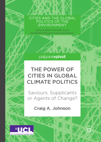  The Power of Cities in Global Climate Politics: Saviours, Supplicants or Agents of Change?