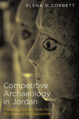 Competitive Archaeology in Jordan: Narrating Identity from the Ottomans to the Hashemites