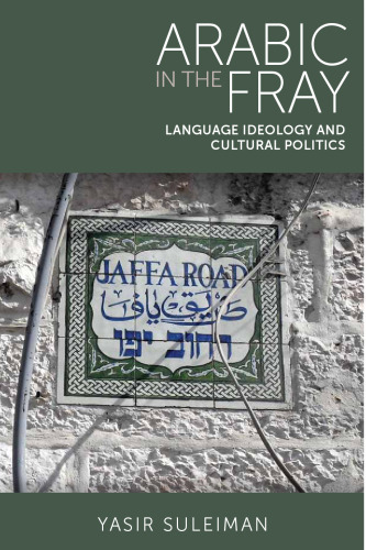 Arabic in the Fray : Language Ideology and Cultural Politics