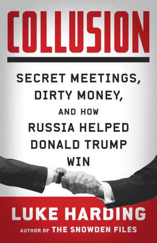 Collusion: Secret Meetings, Dirty Money, and How Russia Helped Donald Trump Win