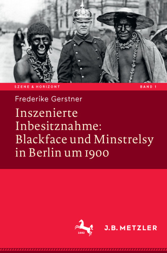  Inszenierte Inbesitznahme: Blackface und Minstrelsy in Berlin um 1900