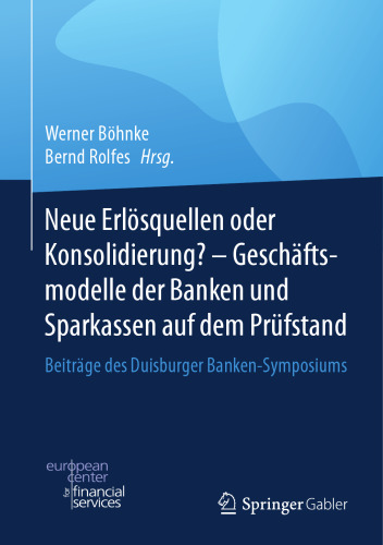 Neue Erlösquellen oder Konsolidierung? – Geschäftsmodelle der Banken und Sparkassen auf dem Prüfstand: Beiträge des Duisburger Banken-Symposiums