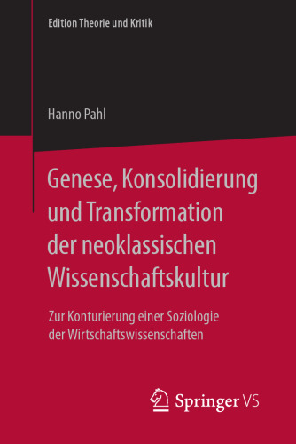  Genese, Konsolidierung und Transformation der neoklassischen Wissenschaftskultur: Zur Konturierung einer Soziologie der Wirtschaftswissenschaften