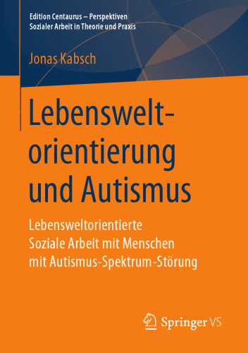  Lebensweltorientierung und Autismus : Lebensweltorientierte Soziale Arbeit mit Menschen mit Autismus-Spektrum-Störung