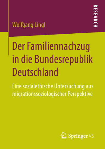  Der Familiennachzug in die Bundesrepublik Deutschland: Eine sozialethische Untersuchung aus migrationssoziologischer Perspektive