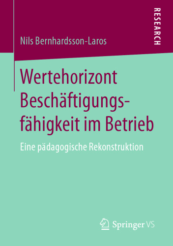  Wertehorizont Beschäftigungsfähigkeit im Betrieb: Eine pädagogische Rekonstruktion