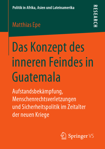  Das Konzept des inneren Feindes in Guatemala: Aufstandsbekämpfung, Menschenrechtsverletzungen und Sicherheitspolitik im Zeitalter der neuen Kriege