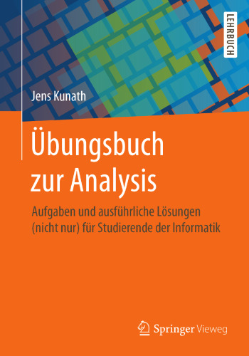 Übungsbuch zur Analysis: Aufgaben und ausführliche Lösungen (nicht nur) für Studierende der Informatik