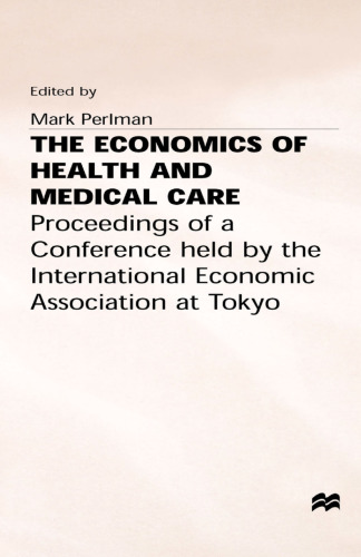 The Economics of Health and Medical Care: Proceedings of a Conference held by the International Economic Association at Tokyo