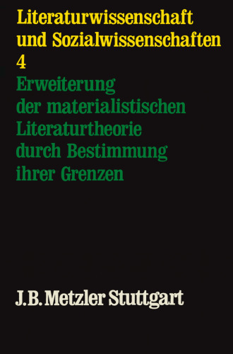 Literaturwissenschaft und Sozialwissenschaften 4: Erweiterung der materialistischen Literaturtheorie durch Bestimmung ihrer Grenzen