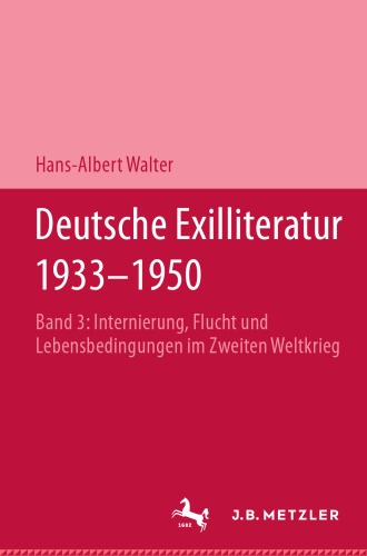 Deutsche Exilliteratur 1933–1950: Band 3: Internierung, Flucht und Lebensbedingungen im Zweiten Weltkrieg