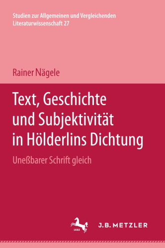 Text, Geschichte und Subjektivität in Hölderlins Dichtung: »Uneßbarer Schrift gleich«