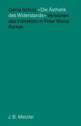 »Die Ästhetik des Widerstands« Versionen des Indirekten in Peter Weiss’ Roman