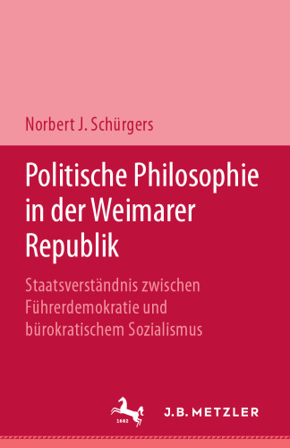 Politische Philosophie in der Weimarer Republik: Staatsverständnis zwischen Führerdemokratie und bürokratischem Sozialismus